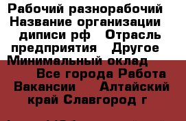 Рабочий-разнорабочий › Название организации ­ диписи.рф › Отрасль предприятия ­ Другое › Минимальный оклад ­ 18 000 - Все города Работа » Вакансии   . Алтайский край,Славгород г.